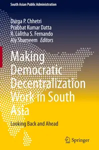 Making Democratic Decentralization Work in South Asia: Looking Back and Ahead (South Asian Public Administration)