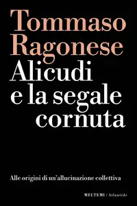 Alicudi e la segnale cornuta. Alle origini di un'allucinazione collettiva - Tommaso Ragonese