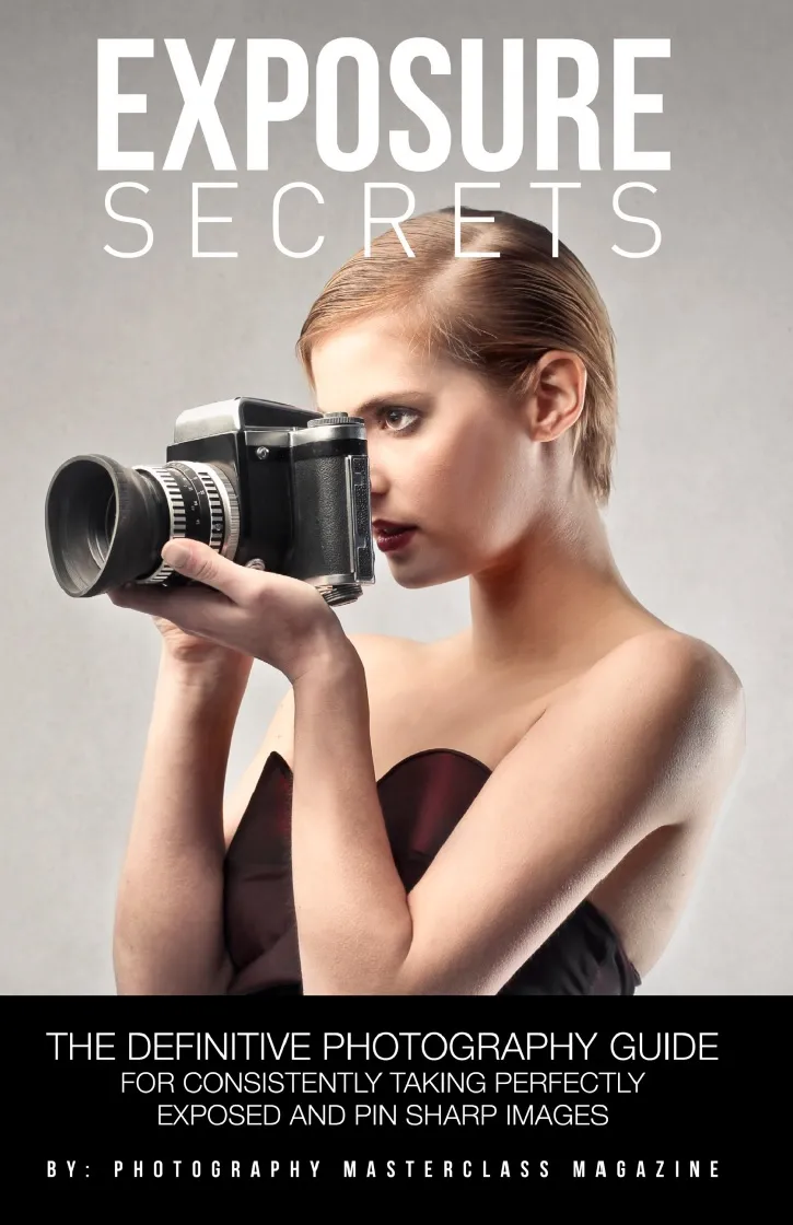 Exposure Secrets: The Definitive Photography Guide for Consistently Taking Perfectly Exposed and Pin Sharp Images