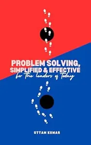 Problem Solving, Simplified & Effective: For the Leaders of Today