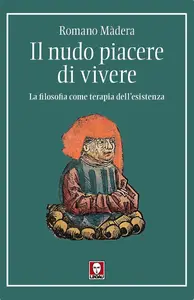 Romano Màdera - Il nudo piacere di vivere. La filosofia come terapia dell'esistenza