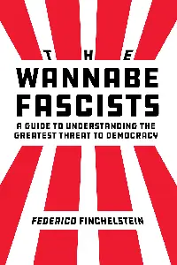 The Wannabe Fascists: A Guide to Understanding the Greatest Threat to Democracy