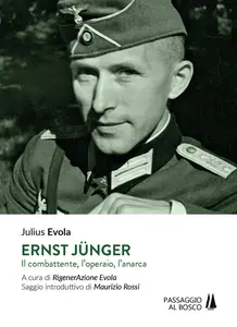 Ernst Jünger. Il combattente, l'operaio, l'anarca - Julius Evola