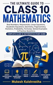 The Ultimate Guide to Class 10 Mathematics: Real Numbers, Algebra, Geometry, Trigonometry, Statistics, Probability, Formulas