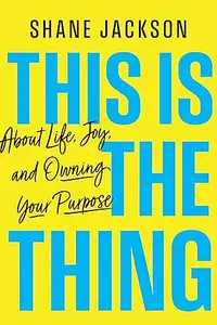 This is the Thing: About Life, Joy, and Owning Your Purpose