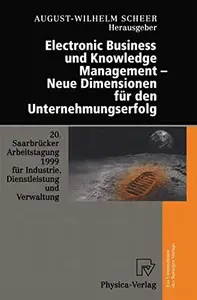 Electronic Business und Knowledge Management — Neue Dimensionen für den Unternehmungserfolg: 20. Saarbrücker Arbeitstagung 1999