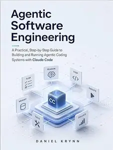 Agentic Software Engineering: A Practical, Step-by-Step Guide to Building and Running Agentic Coding Systems with Claude Code