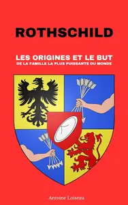 Rothschild : Les Origines et le But de la Famille la Plus Puissante du Monde (French Edition)