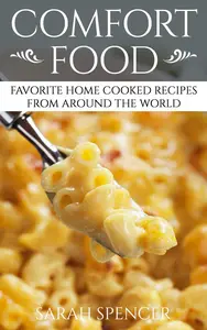 Comfort Food: Favorite Home Cooked Recipes From Around the World