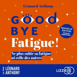 Léonard Anthony, "Goodbye fatigue !: Ne plus subir sa fatigue ni celle des autres"