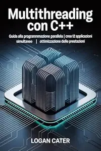 Multithreading con C++: Guida alla programmazione parallela | Crea 12 applicazioni simultanee | Ottimizzazione delle