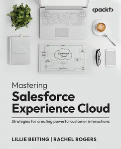 Mastering Salesforce Experience Cloud: Strategies for creating powerful customer interactions