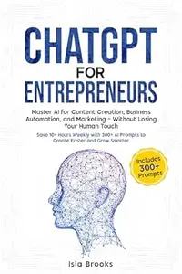ChatGPT Prompts For Entrepreneurs: Master AI for Content Creation, Business Automation & Marketing - Without Losing Your Human