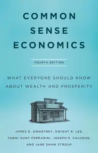 Common Sense Economics: What Everyone Should Know About Wealth and Prosperity, Fourth Edition