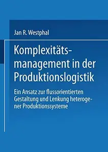 Komplexitätsmanagement in der Produktionslogistik: Ein Ansatz zur flussorientierten Gestaltung und Lenkung heterogener Produkti