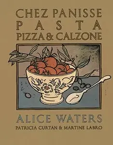 Chez Panisse Pasta, Pizza, & Calzone: A Cookbook