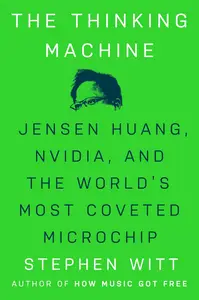The Thinking Machine: Jensen Huang, Nvidia, and the World's Most Coveted Microchip