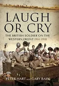 Laugh or Cry : The British Soldier on the Western Front, 1914–1918