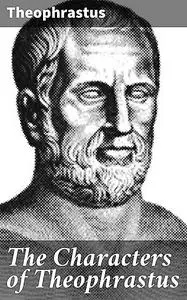 «The Characters of Theophrastus» by Theophrastus