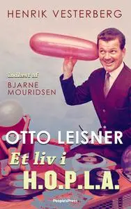 «Otto Leisner - Et liv i H.O.P.L.A.» by Henrik Vesterberg