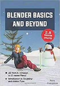 Blender Basics and Beyond: 3d from A-nimation to G-aming