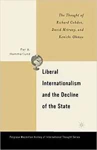 Liberal Internationalism and the Decline of the State: The Thought of Richard Cobden, David Mitrany, and Kenichi Ohmae