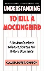 Understanding To Kill a Mockingbird: A Student Casebook to Issues, Sources, and Historic Documents