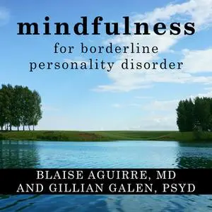 «Mindfulness for Borderline Personality Disorder» by Blaise Aguirre,Gillian Galen