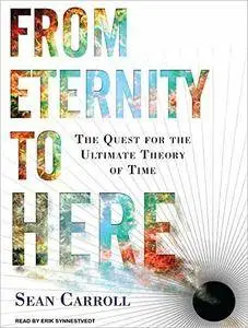 From Eternity to Here: The Quest for the Ultimate Theory of Time [Audiobook]