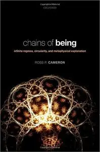 Chains of Being: Infinite Regress, Circularity, and Metaphysical Explanation