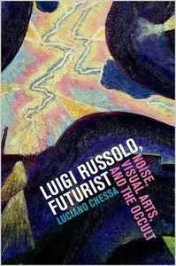Luigi Russolo, Futurist: Noise, Visual Arts, and the Occult (Repost)