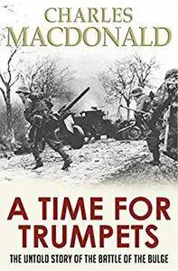 A Time for Trumpets: The Untold Story of the Battle of the Bulge