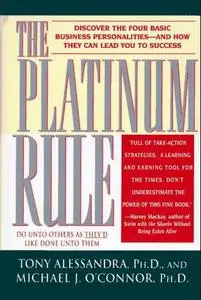 The Platinum Rule: Discover the Four Basic Business Personalities--And How They Can Lead You to Success