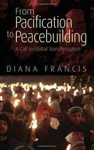 Diana Francis - From Pacification to Peacebuilding: A Call to Global Transformation [Repost]