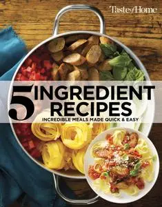 Taste of Home 5 Ingredient Cookbook: Incredible Meals Made Quick & Easy, 2nd Edition