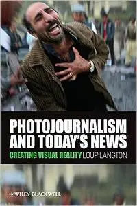 Photojournalism and Today's News: Creating Visual Reality