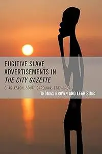 Fugitive Slave Advertisements in The City Gazette: Charleston, South Carolina, 1787–1797