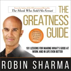 «The Greatness Guide: 101 Lessons for Making What's Good at Work and in Life Even Better» by Robin Sharma