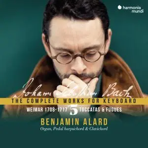 Benjamin Alard - J.S. Bach: The Complete Works for Keyboard, Vol. 5, "Toccata & Weimar 1708-1717" (2021)