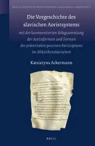 Die Vorgeschichte Des Slavischen Aoristsystems: Mit der Kommentierten Belegsammlung der Aoristformen Und Formen Des Prateritale