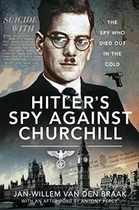 Hitler's Spy Against Churchill : The Spy Who Died Out in the Cold