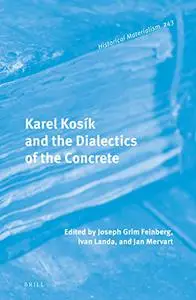 Karl Kosík and the Dialectics of the Concrete (Historical Materialism Book, 243)