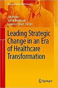 Leading Strategic Change in an Era of Healthcare Transformation