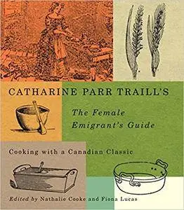 Catharine Parr Traill’s The Female Emigrant’s Guide: Cooking with a Canadian Classic