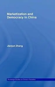 Marketization and Democracy in China (Routledge Studies on China in Transition)