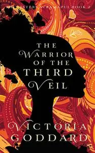 «The Warrior of the Third Veil» by Victoria Goddard