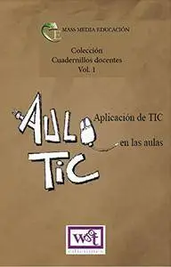 Colección cuadernillos docentes. V1 - Las TIC en las aulas: Resumen de contenidos y prácticas