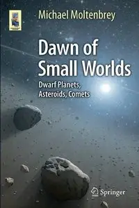 Dawn of Small Worlds: Dwarf Planets, Asteroids, Comets (Astronomers' Universe) 