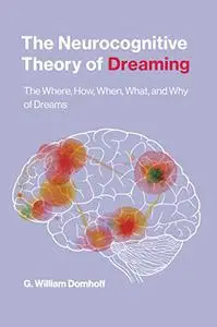 The Neurocognitive Theory of Dreaming: The Where, How, When, What, and Why of Dreams (The MIT Press)