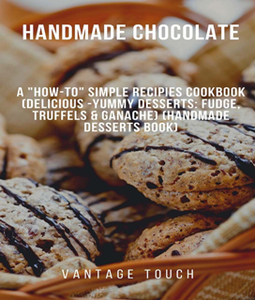 Handmade Chocolate : A "How-To" Simple Recipies Cookbook